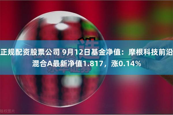 正规配资股票公司 9月12日基金净值：摩根科技前沿混合A最新