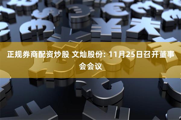 正规券商配资炒股 文灿股份: 11月25日召开董事会会议