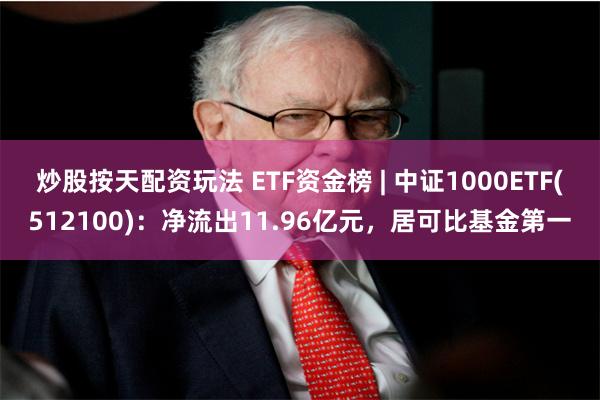 炒股按天配资玩法 ETF资金榜 | 中证1000ETF(51