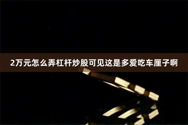 2万元怎么弄杠杆炒股可见这是多爱吃车厘子啊