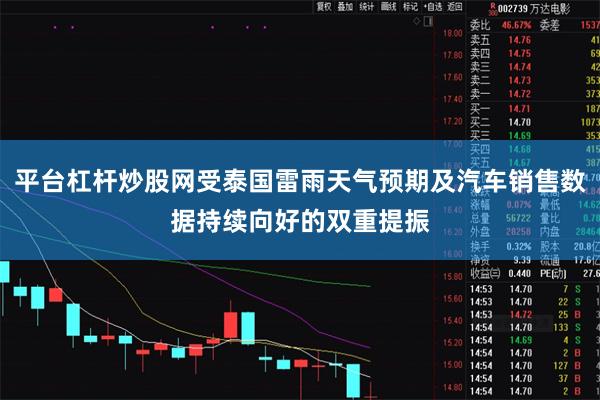 平台杠杆炒股网受泰国雷雨天气预期及汽车销售数据持续向好的双重提振