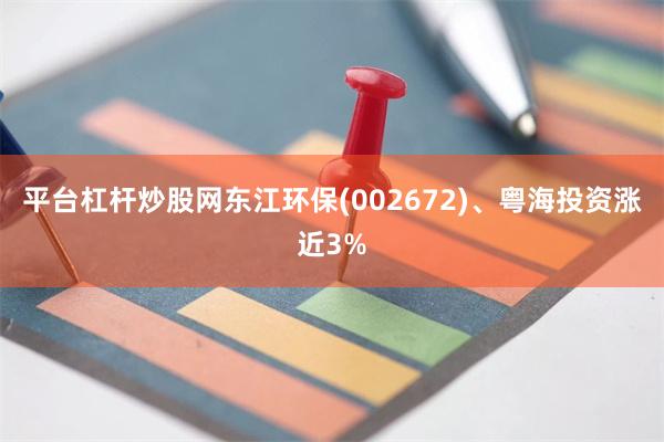 平台杠杆炒股网东江环保(002672)、粤海投资涨近3%