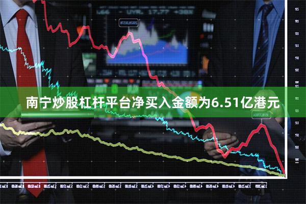 南宁炒股杠杆平台净买入金额为6.51亿港元