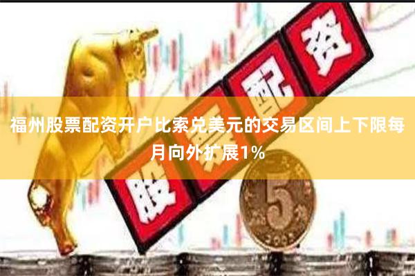 福州股票配资开户比索兑美元的交易区间上下限每月向外扩展1%