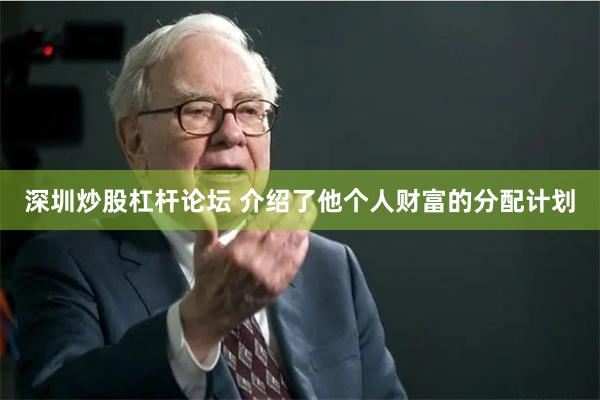 深圳炒股杠杆论坛 介绍了他个人财富的分配计划